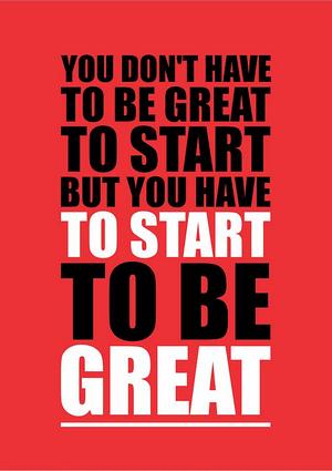 You don't have to be great to start