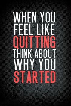 when you feel like quitting